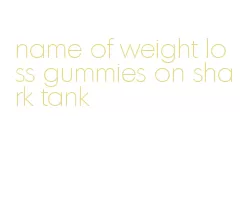 name of weight loss gummies on shark tank