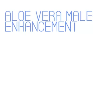 aloe vera male enhancement