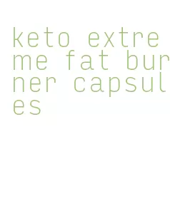 keto extreme fat burner capsules