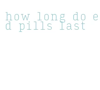 how long do ed pills last