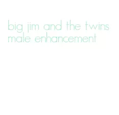 big jim and the twins male enhancement