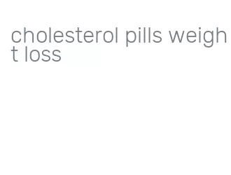 cholesterol pills weight loss