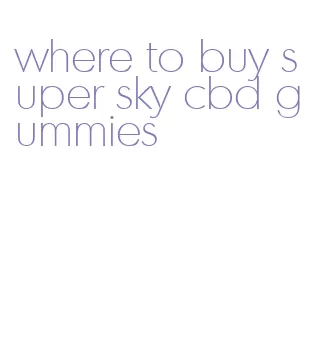 where to buy super sky cbd gummies