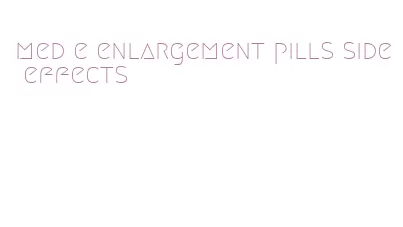 med e enlargement pills side effects