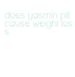 does yasmin pill cause weight loss