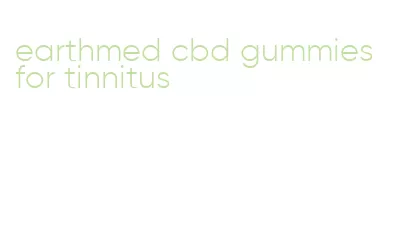 earthmed cbd gummies for tinnitus