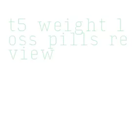 t5 weight loss pills review