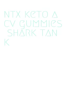 ntx keto acv gummies shark tank