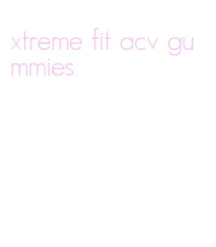 xtreme fit acv gummies