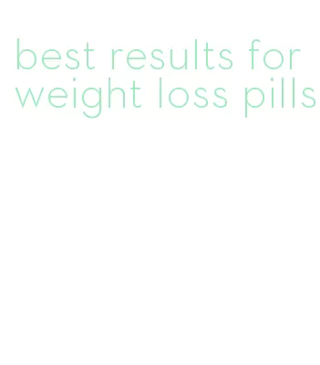 best results for weight loss pills