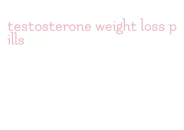 testosterone weight loss pills