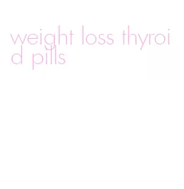 weight loss thyroid pills