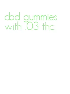 cbd gummies with.03 thc