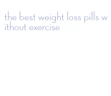 the best weight loss pills without exercise