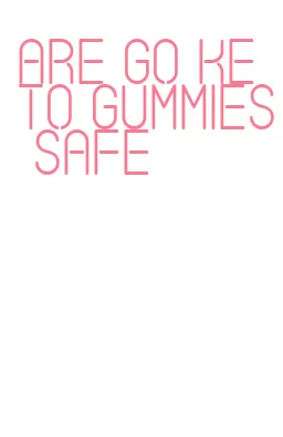 are go keto gummies safe