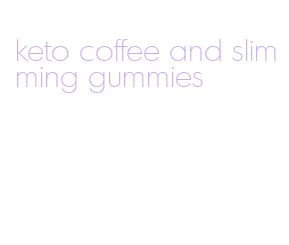 keto coffee and slimming gummies