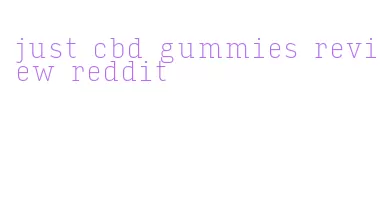 just cbd gummies review reddit