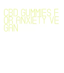 cbd gummies for anxiety vegan