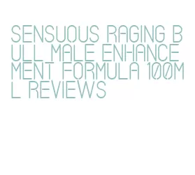 sensuous raging bull male enhancement formula 100ml reviews