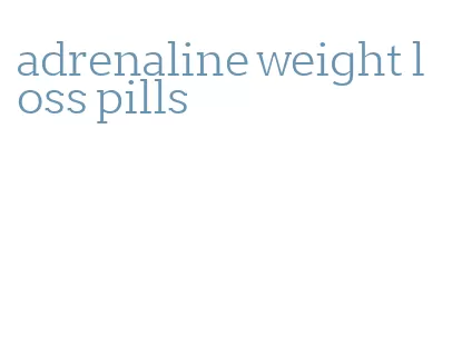 adrenaline weight loss pills