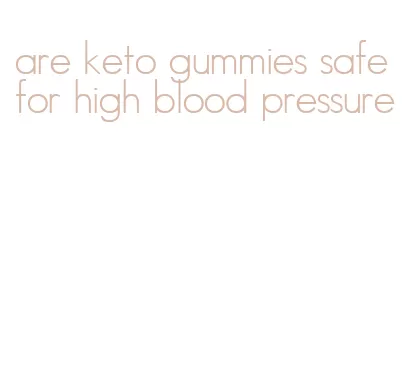 are keto gummies safe for high blood pressure