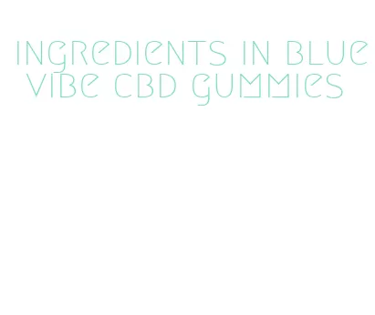 ingredients in blue vibe cbd gummies