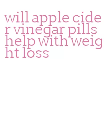 will apple cider vinegar pills help with weight loss