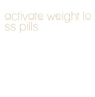 activate weight loss pills