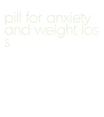 pill for anxiety and weight loss