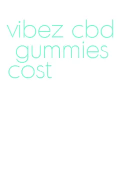 vibez cbd gummies cost