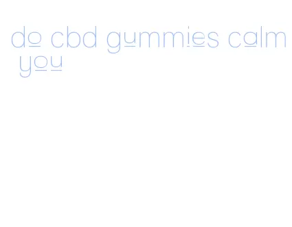 do cbd gummies calm you