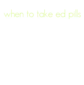 when to take ed pills