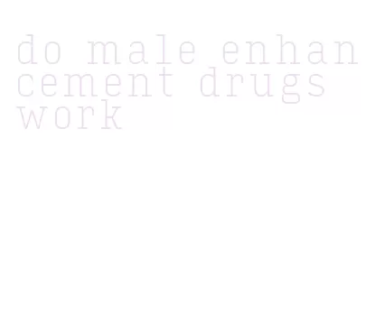 do male enhancement drugs work