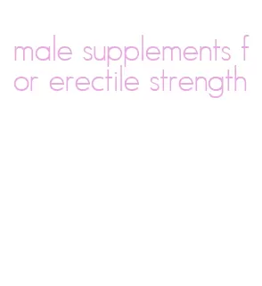 male supplements for erectile strength