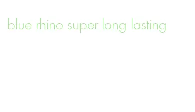 blue rhino super long lasting