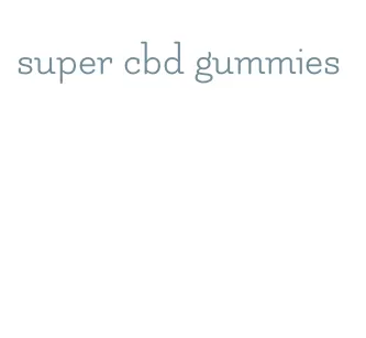 super cbd gummies