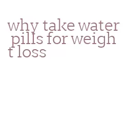 why take water pills for weight loss