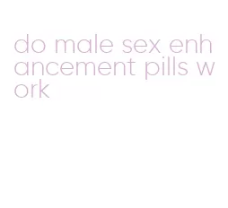 do male sex enhancement pills work