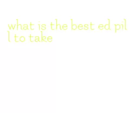 what is the best ed pill to take