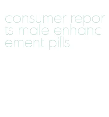 consumer reports male enhancement pills