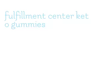 fulfillment center keto gummies