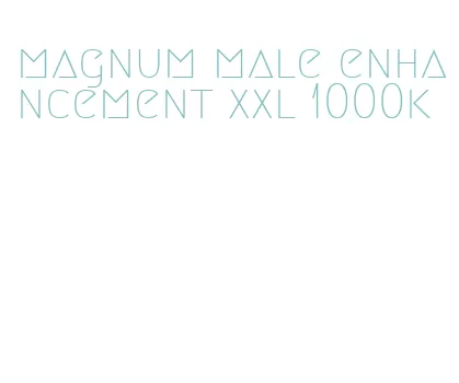 magnum male enhancement xxl 1000k