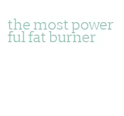 the most powerful fat burner