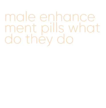 male enhancement pills what do they do