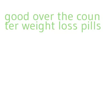 good over the counter weight loss pills