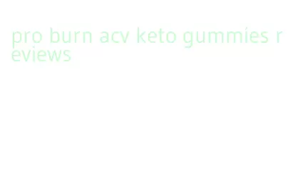 pro burn acv keto gummies reviews