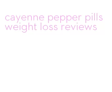 cayenne pepper pills weight loss reviews