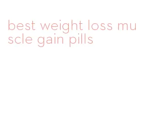 best weight loss muscle gain pills