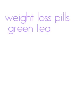 weight loss pills green tea