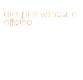 diet pills without caffeine